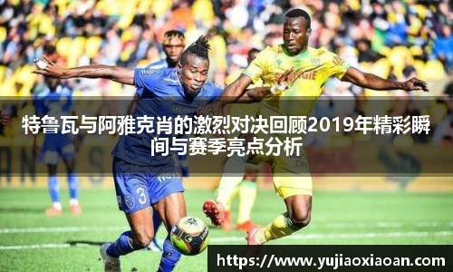 特鲁瓦与阿雅克肖的激烈对决回顾2019年精彩瞬间与赛季亮点分析