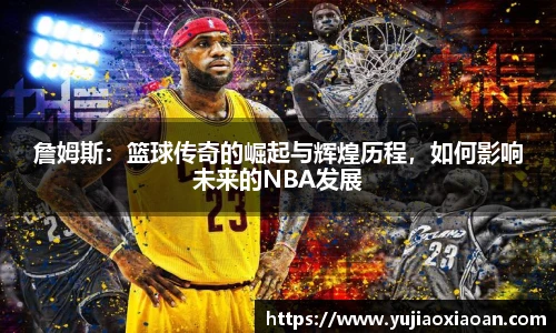 詹姆斯：篮球传奇的崛起与辉煌历程，如何影响未来的NBA发展